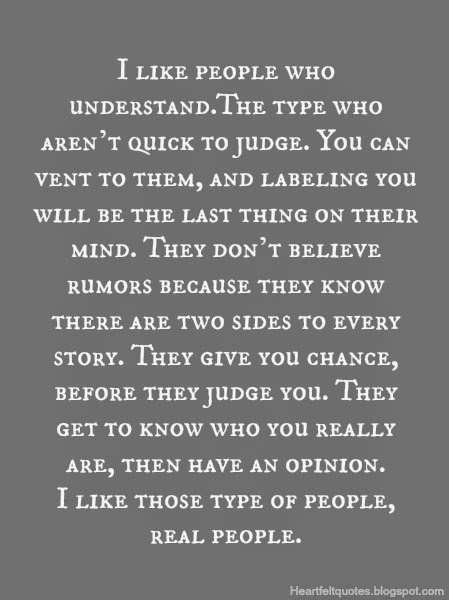 I like people who understand.The type who aren’t quick to judge ...