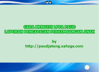 Cara Mengisi Laporan Perkembangan Anak (LPPA) PAUD K13 Cara Mengisi Laporan Perkembangan Anak (LPPA) PAUD K13