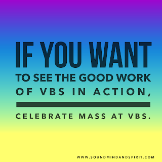 If you want to see the good work of VBS in action, celebrate Mass at VBS