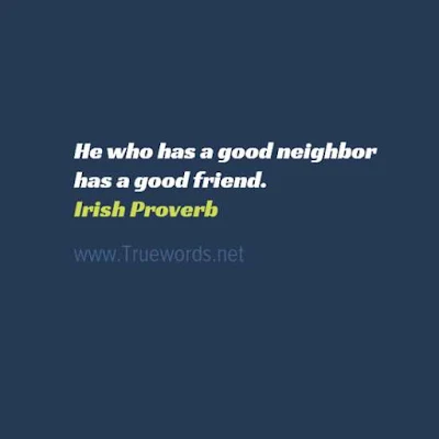 He who has a good neighbor has a good friend