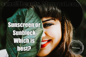 Sunscreen or Sunblock , which one to choose?