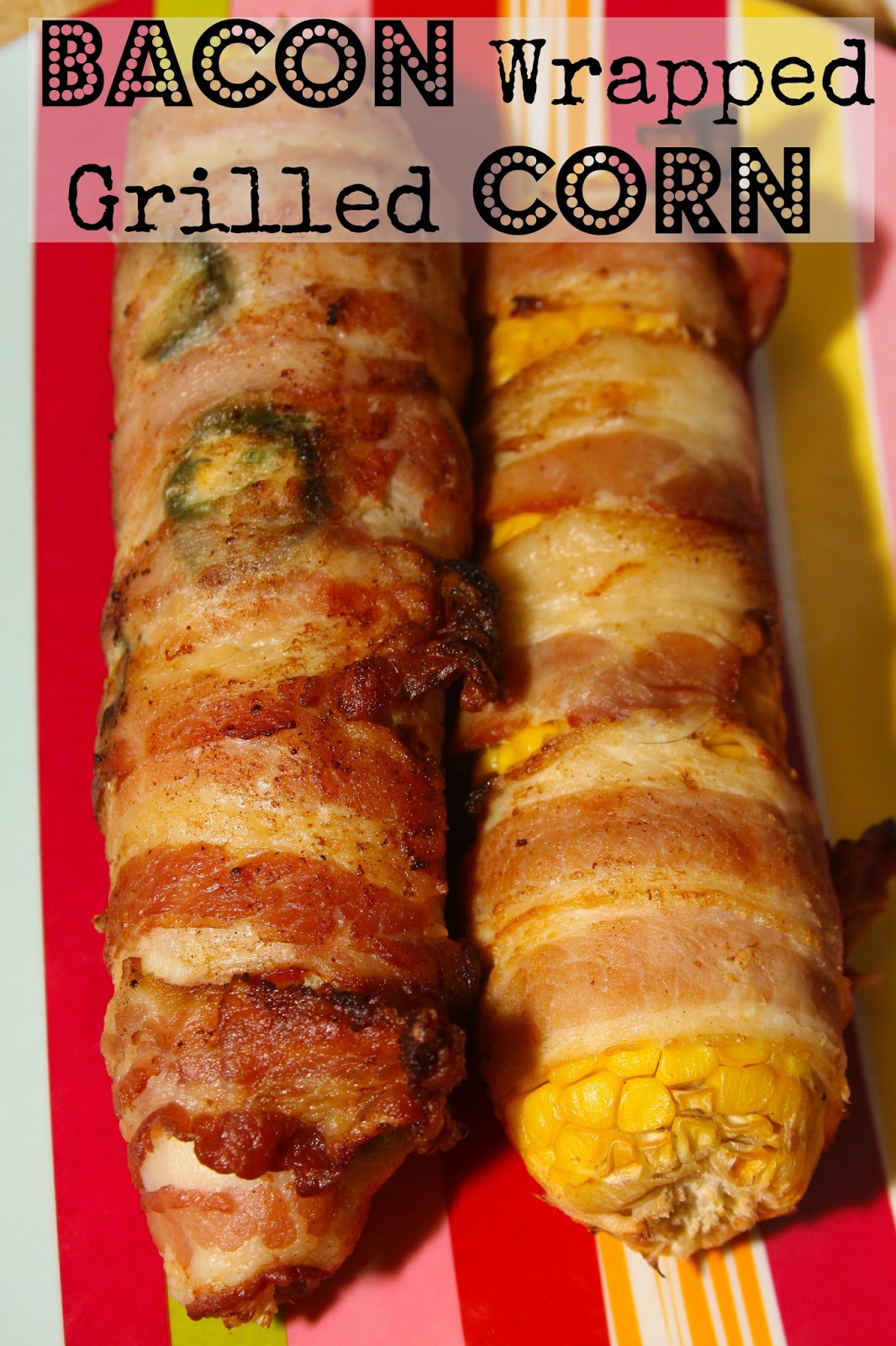 For the Love of Food Sweet Heat Bacon Wrapped Grilled Corn