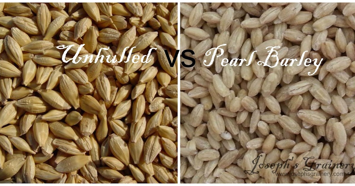 Joseph's Grainery What is Unhulled Barley vs Pearl Barley?