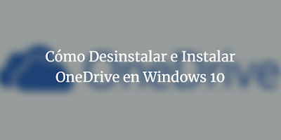 Cómo Instalar O Desinstalar OneDrive De Windows 10