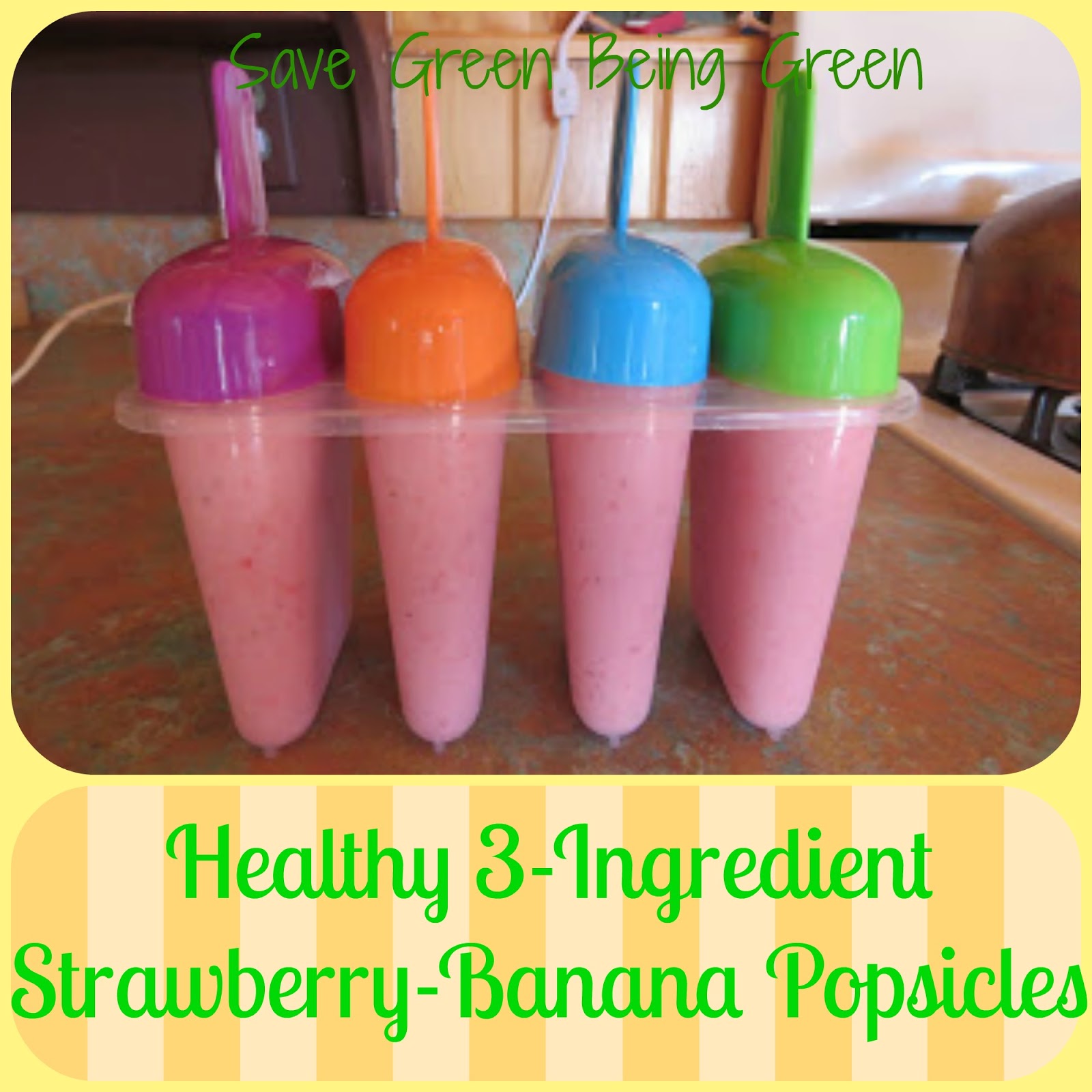 Save Green Being Green Healthy 3ingredient Strawberry Banana Popsicles