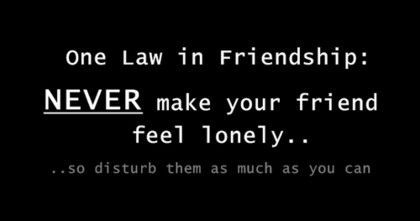  One Law In Friendship - Never Make Your Friend Feel Lonely - So Disturb Them As Much As You Can
