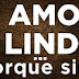 O Amor é Lindo...Porque Sim!"