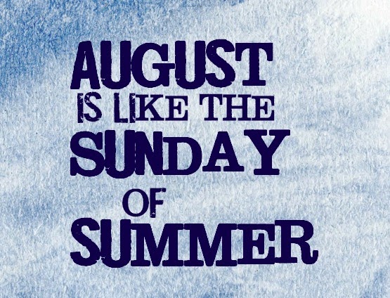 August is like the Sunday of Summer