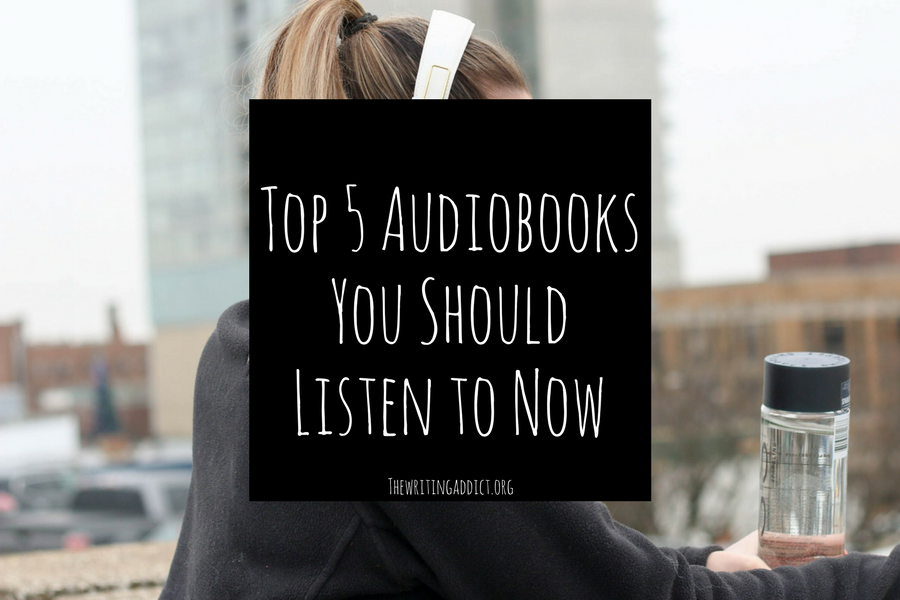 The Writing Addict Top 5 Audiobooks You Should Listen to Now