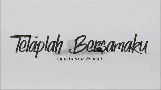 Lirik Lagu Tetaplah Bersamaku - Tigakelor Band