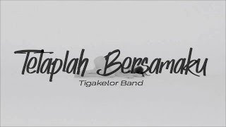 Lirik Lagu Tetaplah Bersamaku - Tigakelor Band