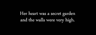 Her heart was a secret garden and the walls were very high.