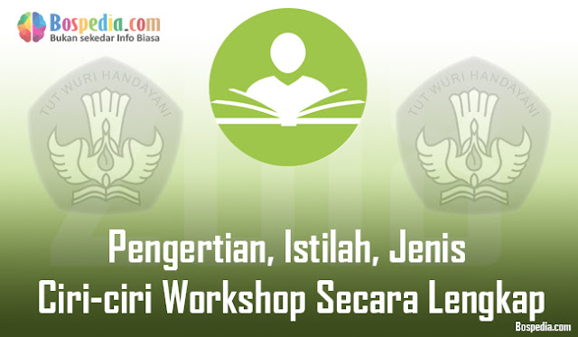 Pengertian, Istilah, Jenis Ciri-ciri Workshop Secara Lengkap