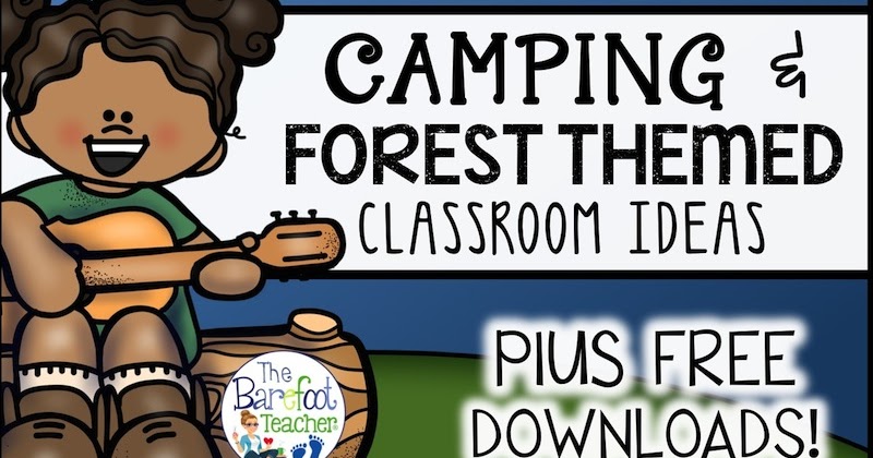 Forest Or Camping Themed Classroom Ideas The Barefoot Teacher