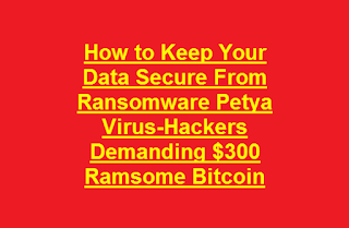 How to Keep Your Data Secure From Ransomware Petya Virus-Hackers Demanding $300 Ramsome Bitcoin How to Keep Your Data Secure From Ransomware Petya Virus-Hackers Demanding $300 Ramsome Bitcoin