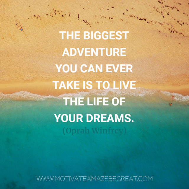 Super Motivational Quotes: "The biggest adventure you can ever take is to live the life of your dreams." - Oprah Winfrey