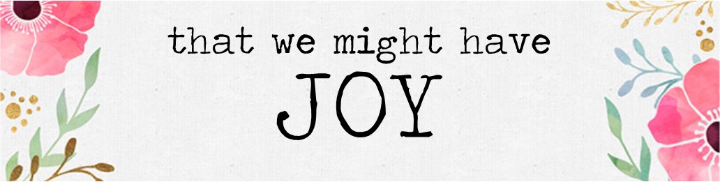 That We Might Have Joy