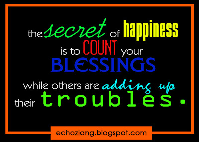 the secret of happiness is to count your blessings while others are adding up their troubles.