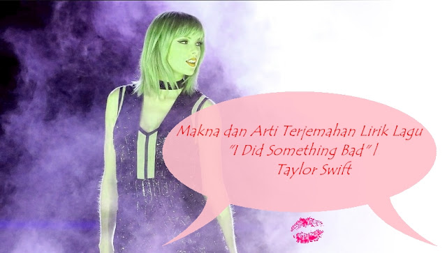 Makna dan Arti Terjemahan Lirik Lagu "I Did Something Bad Makna dan Arti Terjemahan Lirik Lagu "I Did Something Bad