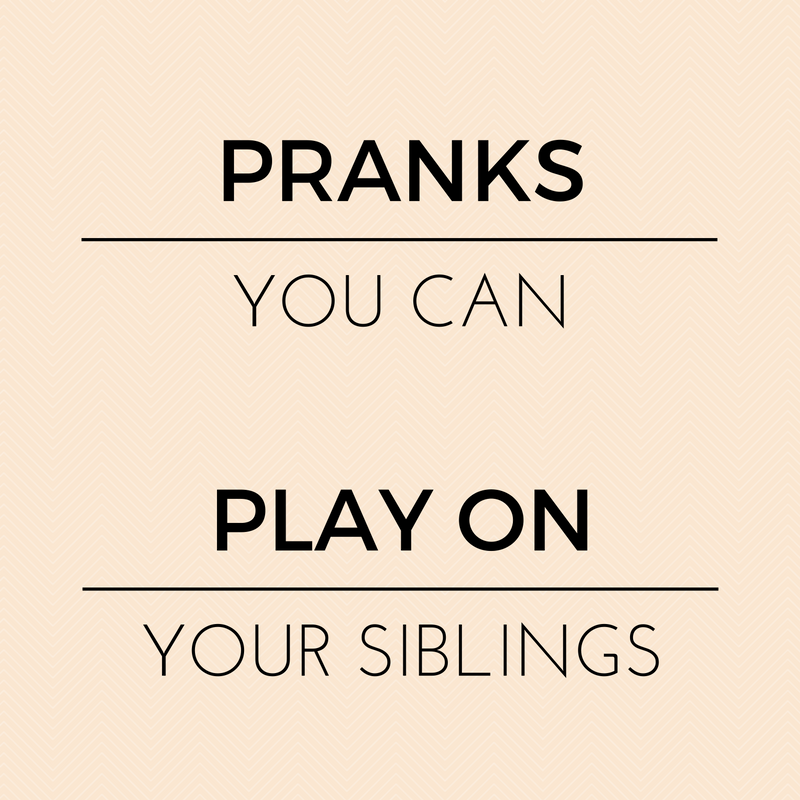 The Next Best Thing Pranks You Can Play on Your Siblings.