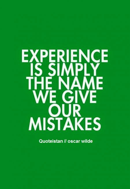 experience is simply the name we give our mistakes