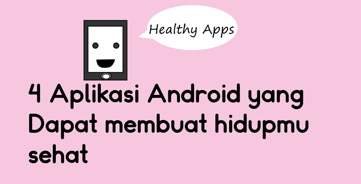Aplikasi Android yang dapat membuat hidupmu sehat