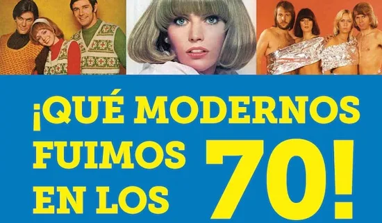 ¡Qué Modernos Fuimos en los 70!