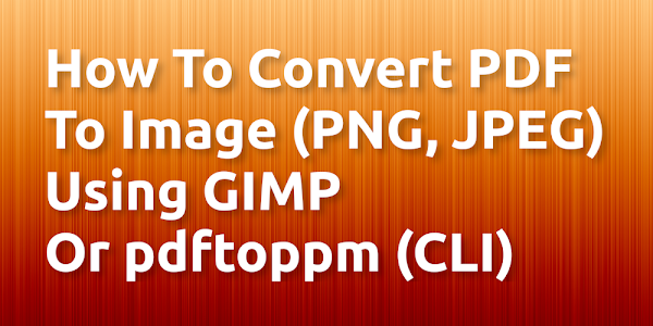 How To Convert PDF To Image (PNG, JPEG) Using GIMP Or pdftoppm Command Line Tool