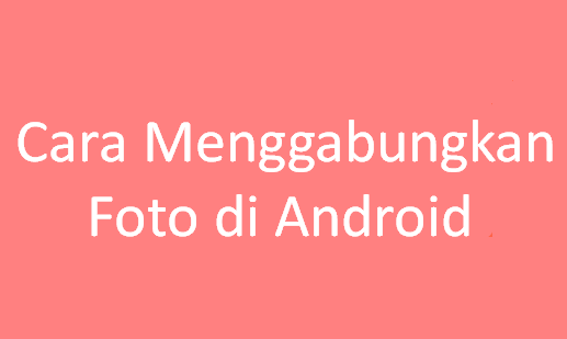 Cara Menggabungkan Foto di Android