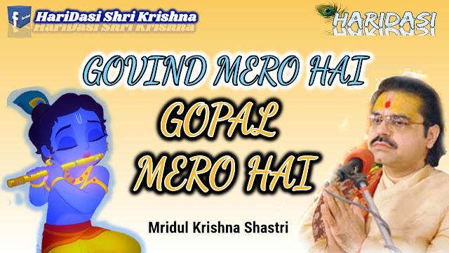 Govind Mero Hai Gopal Mero Hai By Mridul Krishna Shastri - गोविंद मेरो है गोपाल मेरो है  - Download Mp3 & pdf lyrics