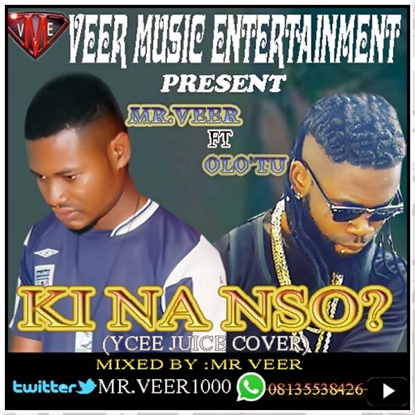 Mr Veer Ft Olo’tu – “Ki Na Nso” (YCee – Juice Cover) Mr Veer Ft Olo’tu – “Ki Na Nso” (YCee – Juice Cover)