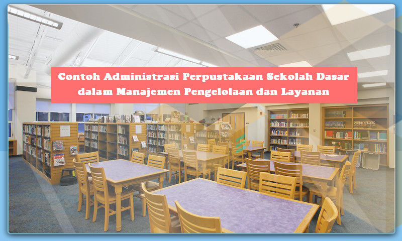 Contoh Administrasi Perpustakaan Sekolah Dasar dalam Manajemen Pengelolaan dan Layanan Contoh Administrasi Perpustakaan Sekolah Dasar dalam Manajemen Pengelolaan dan Layanan