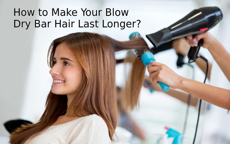 How to Make Your Blow Dry Bar Hair Last Longer?