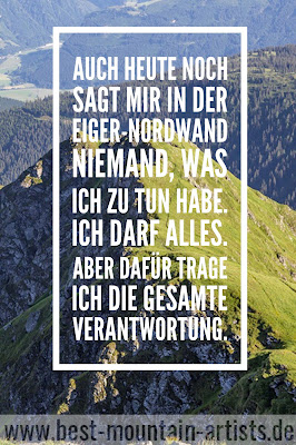 „Auch heute noch sagt mir in der Eiger-Nordwand niemand, was ich zu tun habe. Ich darf alles. Aber dafür trage ich die gesamte Verantwortung.“, Reinhold Messner