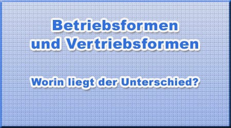 Betriebsformen und Vertriebsformen Betriebsformen und Vertriebsformen