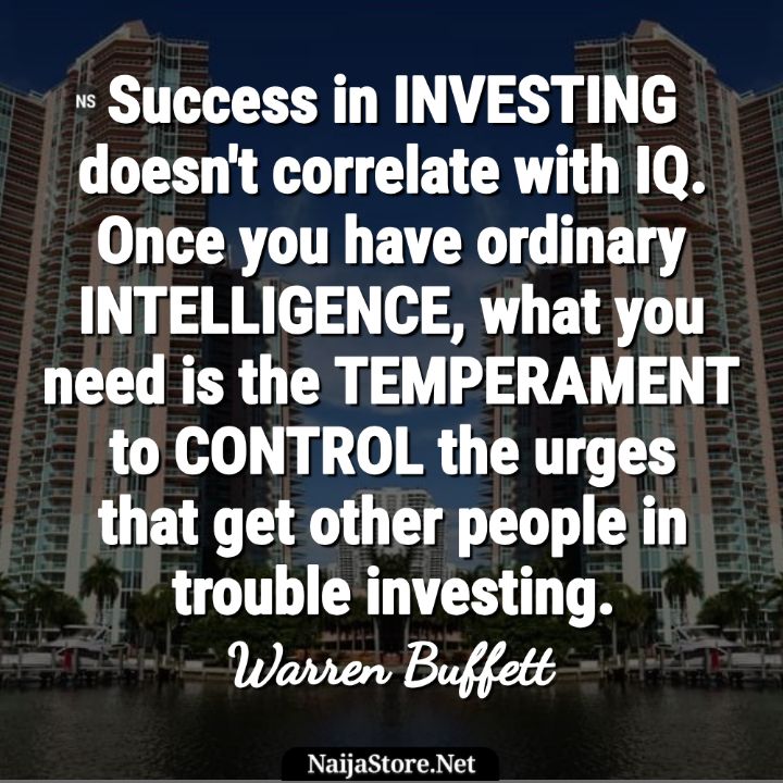 Warren Buffett's Quote - Success in investing doesn't correlate with IQ. Once you have ordinary intelligence, what you need is the temperament to control the urges that get other people in trouble investing - Motivational Quotes