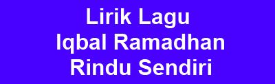 Lirik Lagu Iqbal Ramadhan - Rindu Sendiri | Lirik Lagu Terbaru