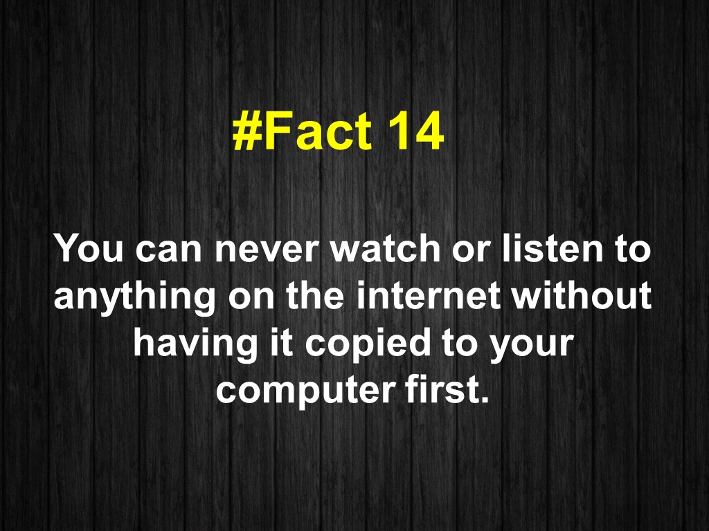 You can never watch or listen to anything on the internet without having it copied to your computer first.