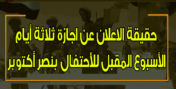نكشف حقيقة حساب السبت والاحد اجازة رسمية والاعلان عن ثلاثة ايام اجازة لاحتفالات 6 اكتوبر الاسبوع القادم