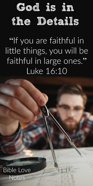 God is interested in the Details - Luke 16:10