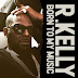 R. Kelly Releases New Single "Born To My Music"