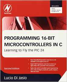 Programming 16-Bit PIC Microcontrollers in C Learning to Fly the PIC 24 Programming 16-Bit PIC Microcontrollers in C Learning to Fly the PIC 24