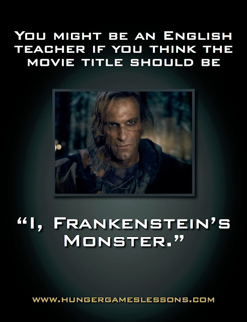 You might be an English Teacher if you think it should be "I, Frankenstein's Monster" Click for more funny memes on www.hungergameslessons.com