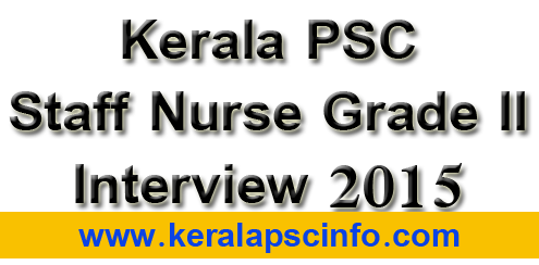 Kerala PSC Staff Nurse grade II Interview 2015, Staff Nurse grade II interview schedule 2015, PSC Staff Nurse grade II interview 2015,  Staff Nurse grade II interview February 2015, PSC Staff Nurse grade II interview February 2015