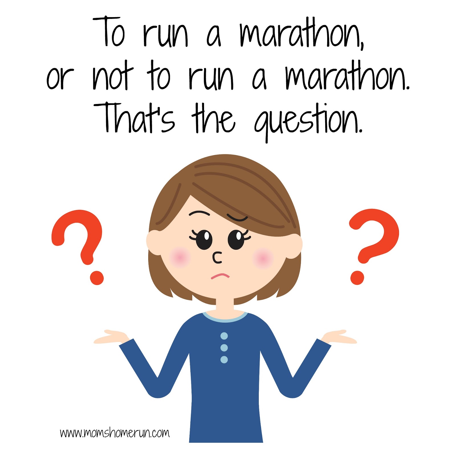 To run a marathon, or not to run a marathon. That's the question. Mom