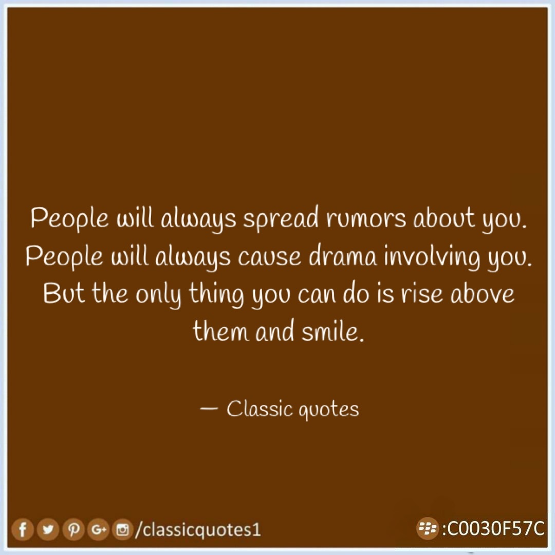 Classic quotes People will always spread rumors about you. People will