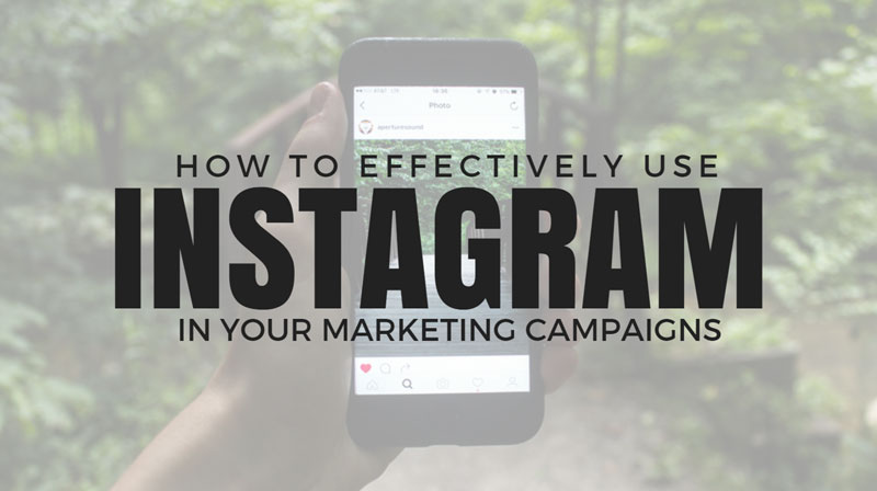 How To Effectively Use Instagram In Your Marketing Campaigns