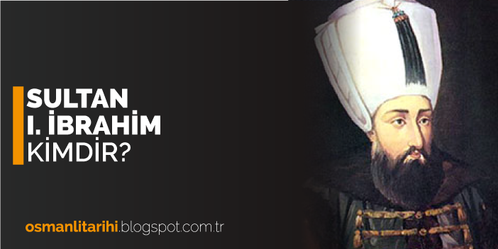 Sultan 1 Ibrahim 1640 1648 Osmanli Tarihi Padisahlar Cariyeler Gizli Bilgiler Savaslar