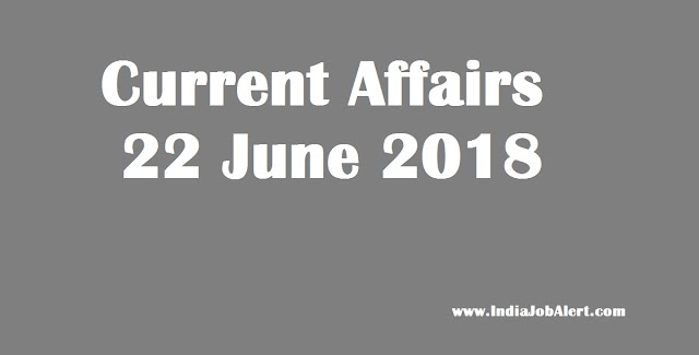 Exam Power: 22 June 2018 Today Current Affairs 
