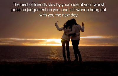 The best of friends stay by your side at your worst, pass no judgement ...
